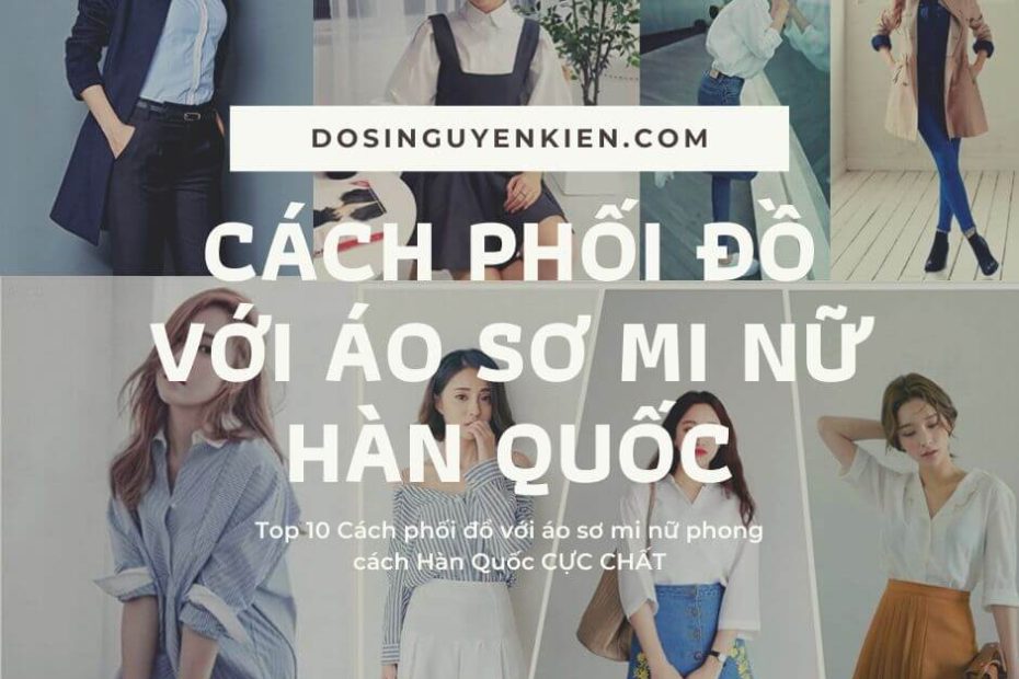 2023 | 10 Cách Phối Đồ Với Áo Sơ Mi Nữ Phong Cách Hàn Quốc
